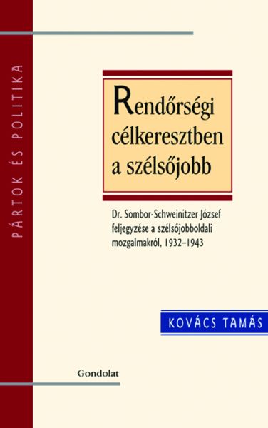 Rendőrségi célkeresztben a szélsőjobb. Dr. Sombor-Schweinitzer József feljegyzése a szélsőjobboldali mozgalmakról, 1932–1943