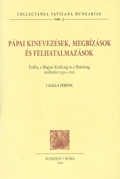 Pápai kinevezések, megbízások és felhatalmazások. Erdély, a Magyar Királyság és a Hódoltság területére (1550-1711) (CVH II/3)