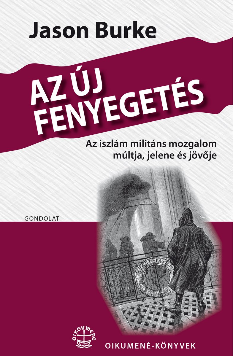 Az új fenyegetés. Az iszlám militáns mozgalom múltja, jelene és jövője