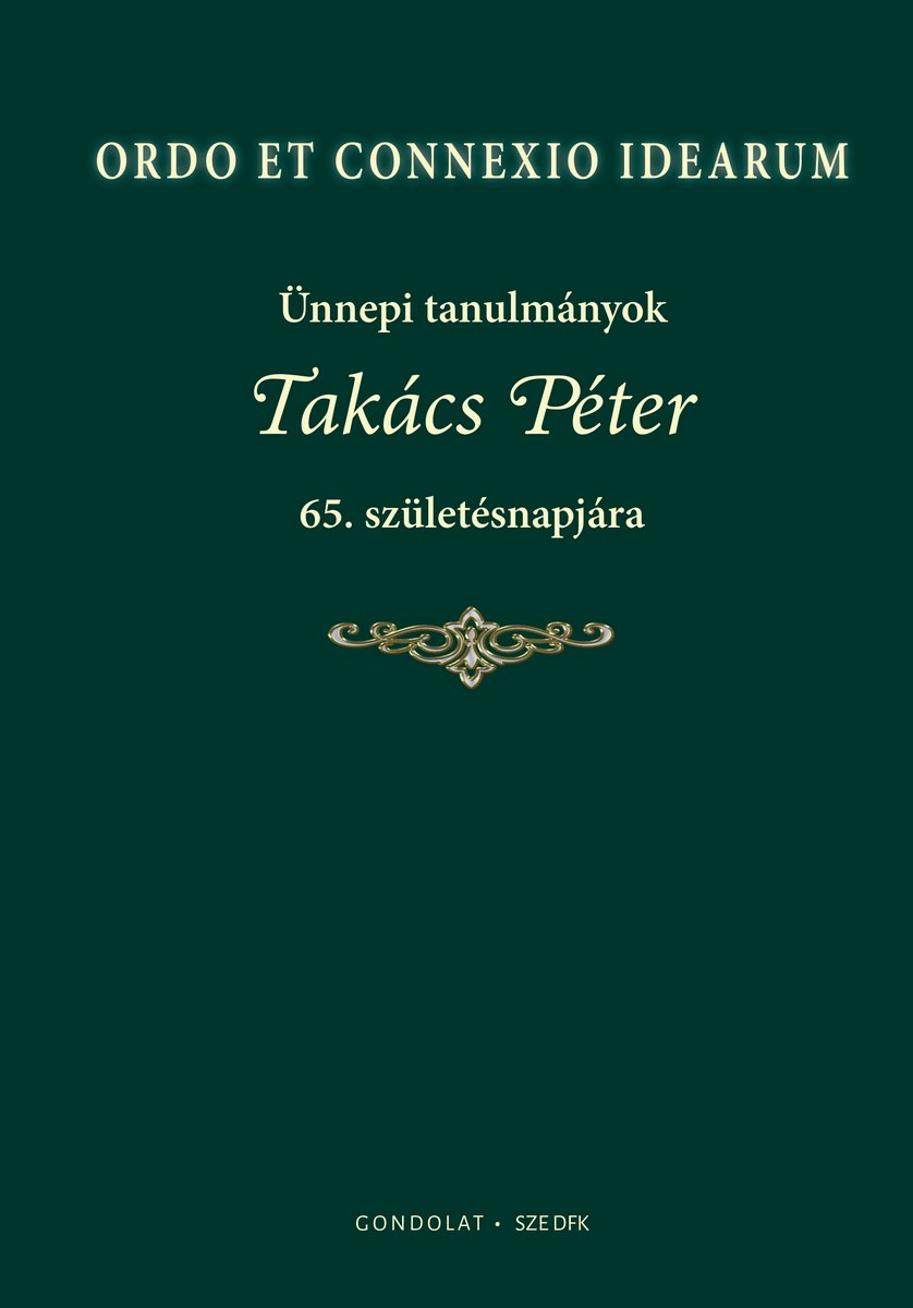 ORDO ET CONNEXIO IDEARUM. Ünnepi kötet Takács Péter 65. születésnapjára