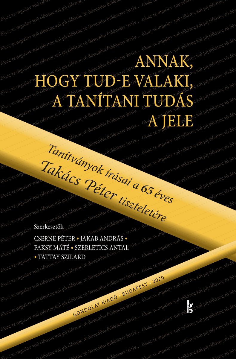 Annak, hogy tud-e valaki, a tanítani tudás a jele. Tanítványok írásai a 65 éves Takács Péter tiszteletére