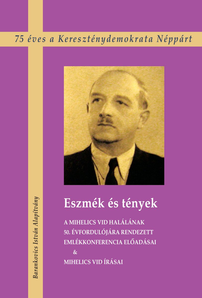 Eszmék és tények. A Mihelics Vid halálának 50. évfordulójára rendezett Emlékkonferencia előadásai & Mihelics Vid írásai