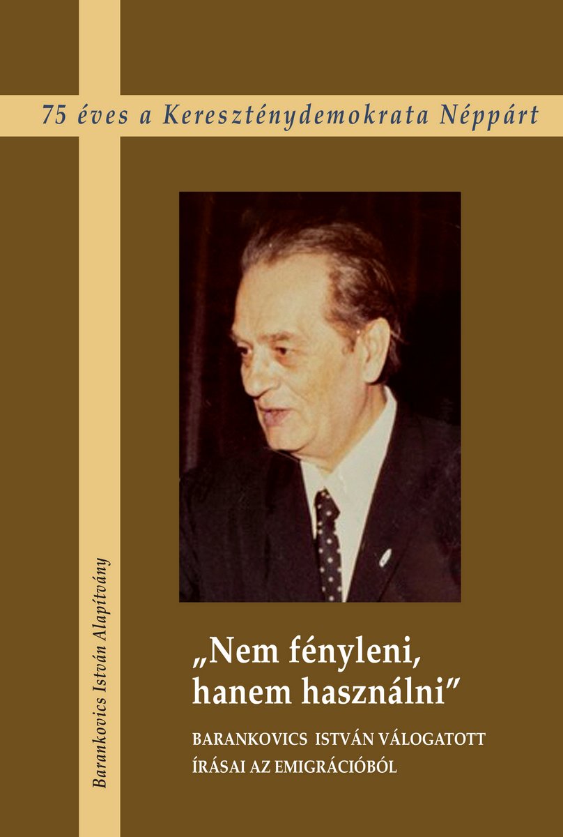 „Nem fényleni, hanem használni”. Barankovics István válogatott írásai az emigrációból