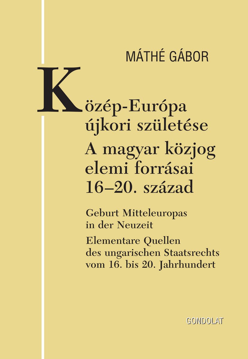 Közép-Európa újkori születése. A magyar közjog elemi forrásai, 16-20. század. Geburt Mitteleuropas in der Neuzeit. Elementare Quellen des ungarischen Staatsrechts vom 16. bis 20. Jahrhundert