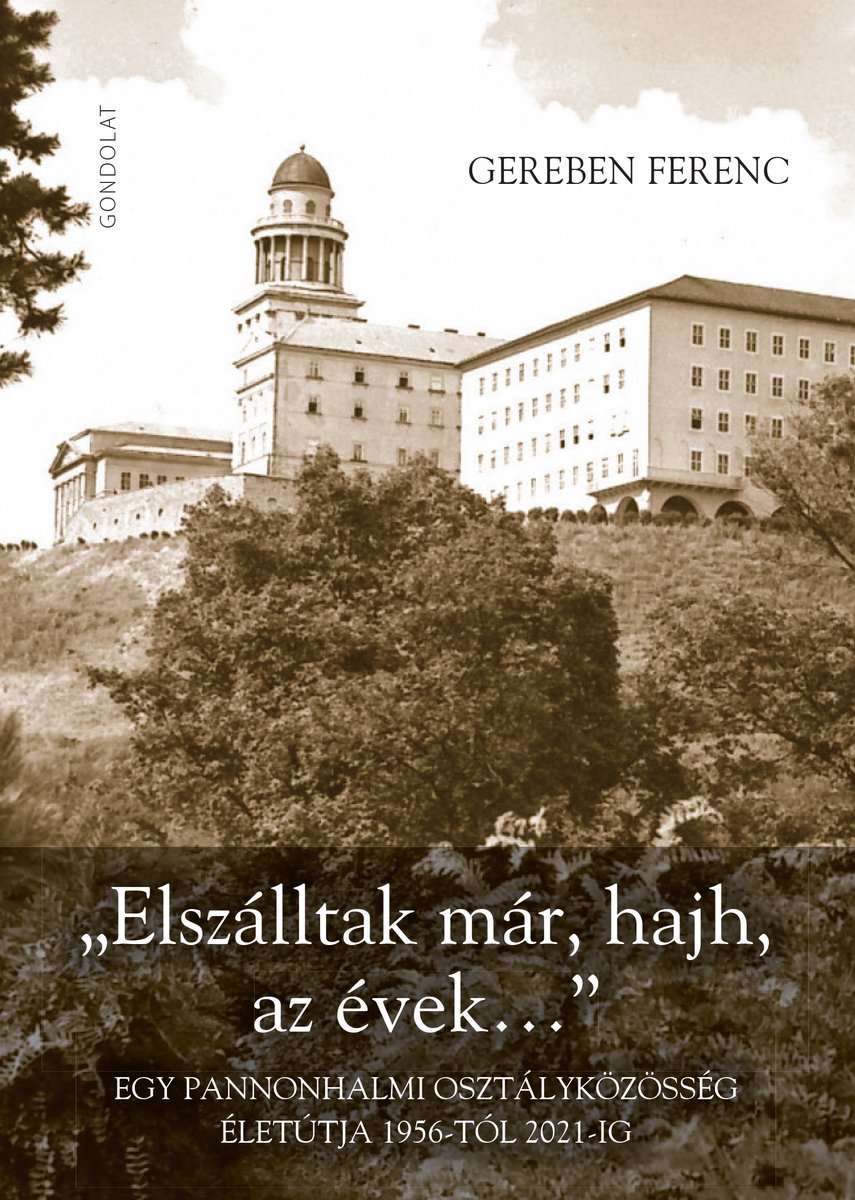 „Elszálltak már, hajh, az évek…” Egy pannonhalmi osztályközösség életútja 1956-tól 2021-ig