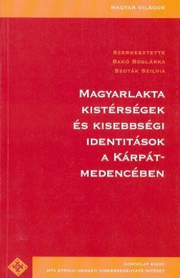 Magyarlakta kistérségek és kisebbségi identitások a Kárpát-medencében
