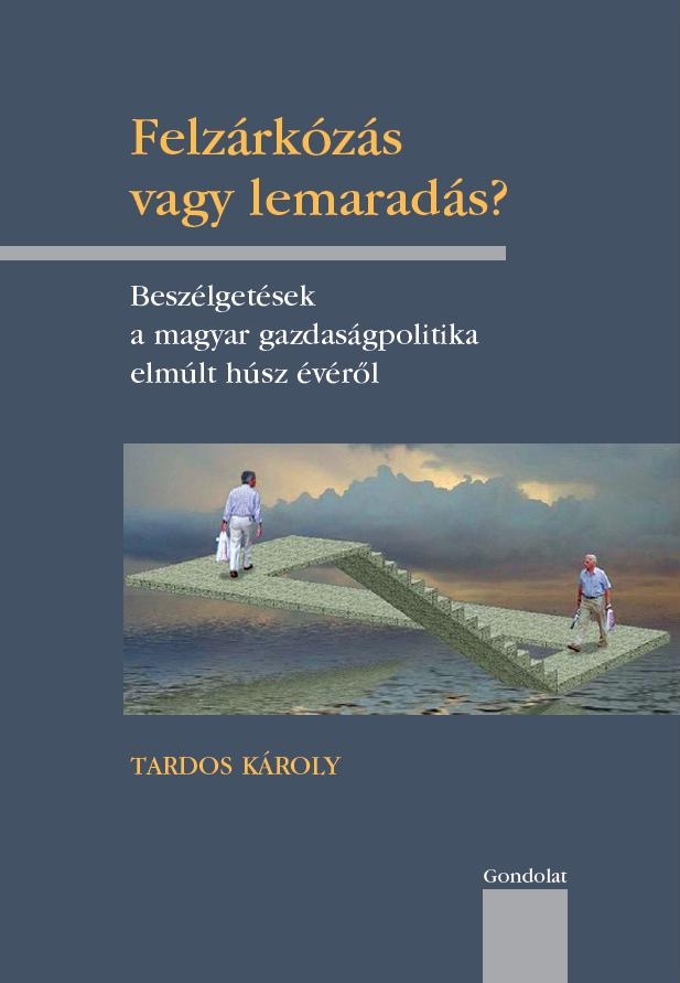 Felzárkózás vagy lemaradás? Beszélgetések a magyar gazdaságpolitika  elmúlt húsz évéről