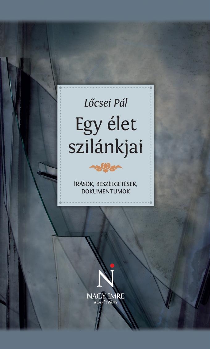 Egy élet szilánkjai. Lőcsei Pál válogatott írásai 
