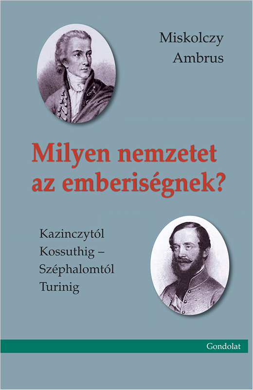 Milyen nemzetet az emberiségnek?  Kazinczytól Kossuthig - Széphalomtól Turinig