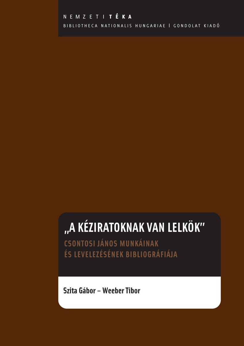 „A kéziratoknak van lelkök”. Csontosi János munkáinak és levelezésének bibliográfiája