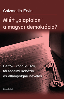 Miért „alaptalan” a magyar demokrácia? Pártok, konfliktusok, társadalmi kohézió és állampolgári nevelés
