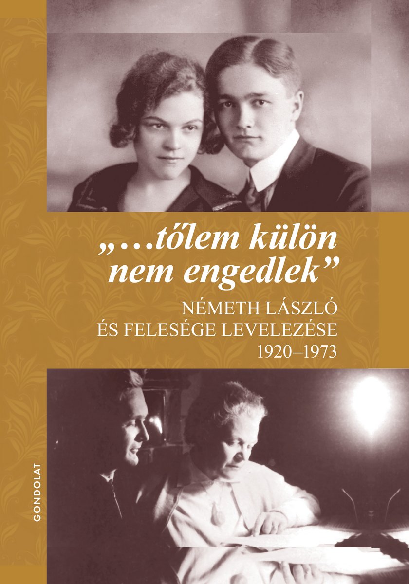 „...tőlem külön nem engedlek”. Németh László és felesége levelezése 1920–1973