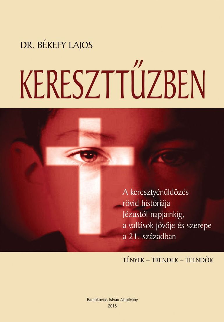 Kereszttűzben - A keresztényüldözés rövid históriája Jézustól napjainkig, a vallások jövője és szerepe a 21. században
