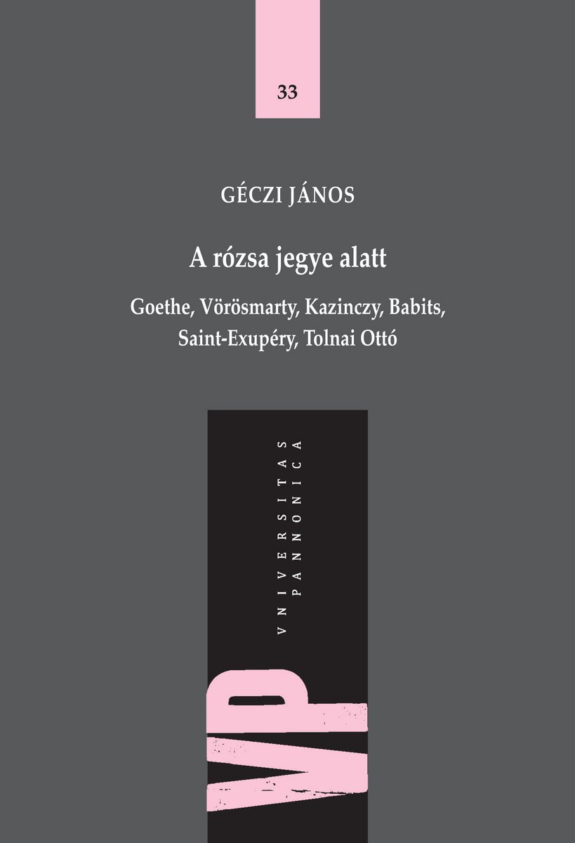 A rózsa jegye alatt. Goethe, Vörösmarty, Kazinczy, Babits, Saint-Exupéry, Tolnai Ottó