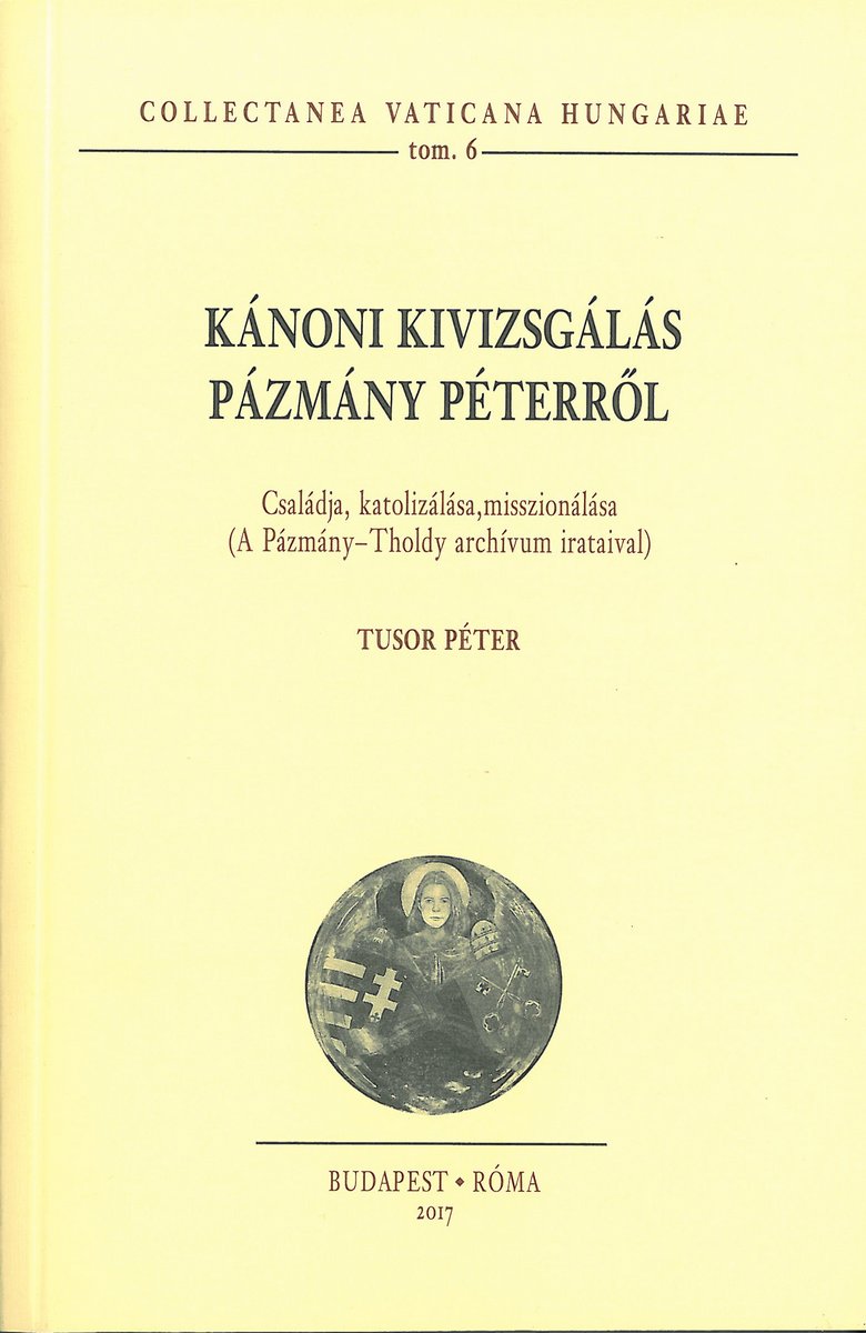 Kánoni kivizsgálás Pázmány Péterről. Családja, katolizálása, misszionálása (A Pázmány–Tholdy archívum irataival)