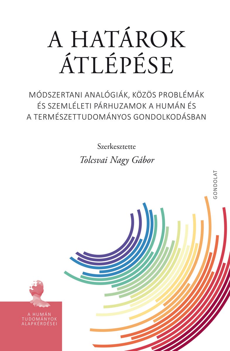 A határok átlépése. Módszertani analógiák, közös problémák és szemléleti párhuzamok a humán és a természettudományos gondolkodásban